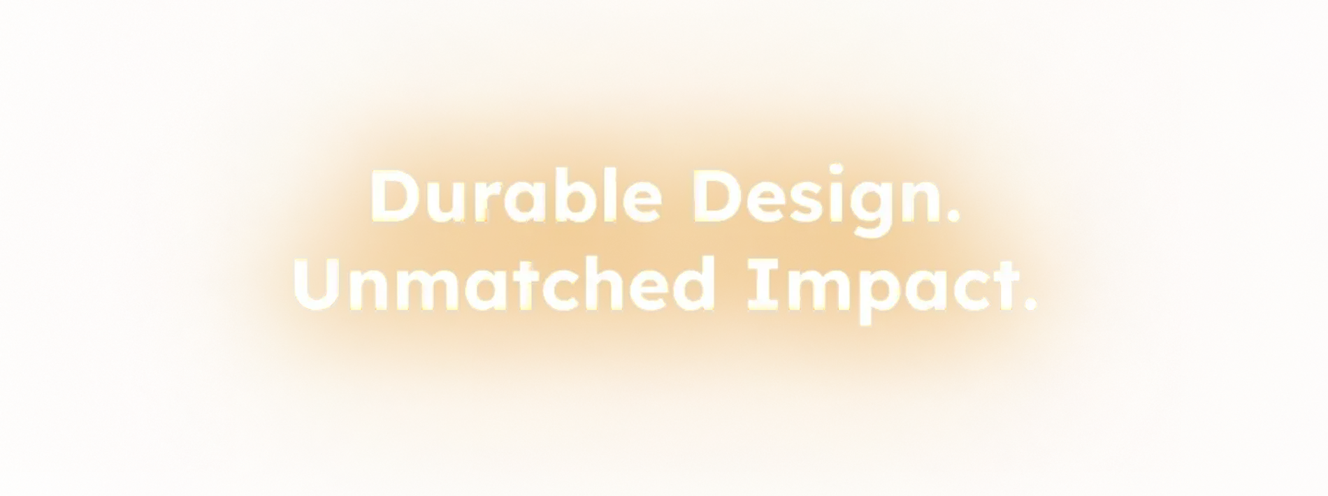 Durable design. Unmatched impact.